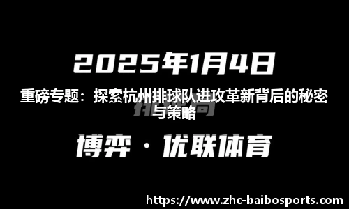 重磅专题：探索杭州排球队进攻革新背后的秘密与策略